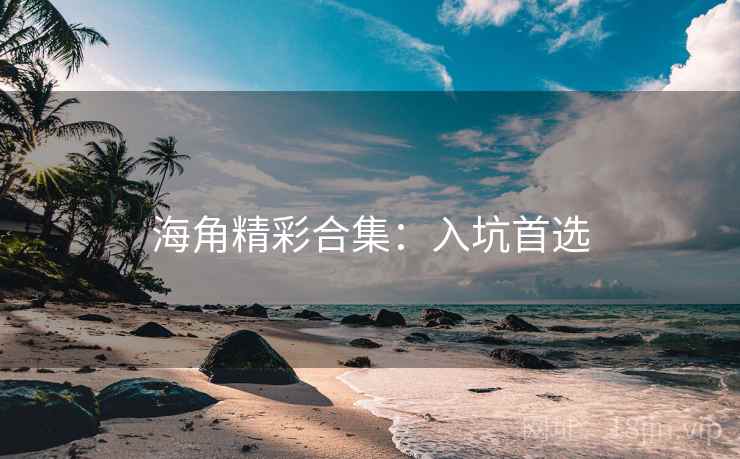 海角精彩合集:入坑首选 海角精彩合集:入坑首选